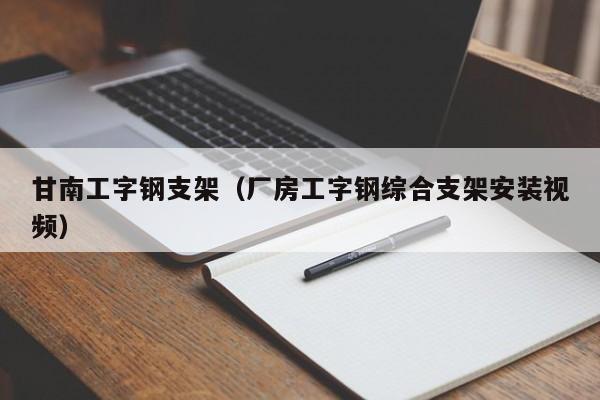 甘南工字钢支架（厂房工字钢综合支架安装视频）