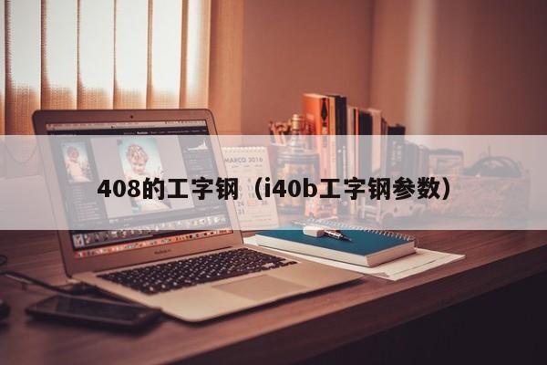 408的工字钢（i40b工字钢参数）