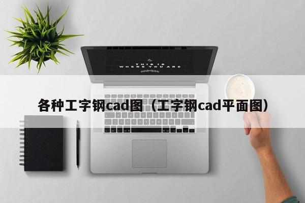 各种工字钢cad图（工字钢cad平面图）