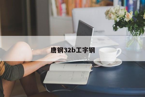 唐钢32b工字钢